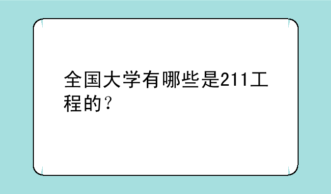 全国大学有哪些是211工程的？