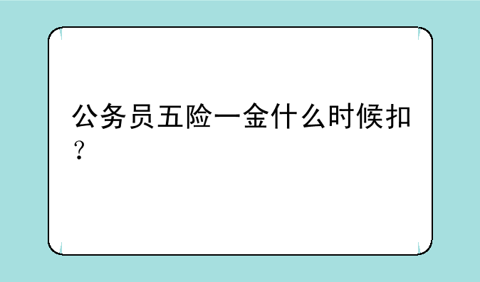 公务员五险一金什么时候扣？