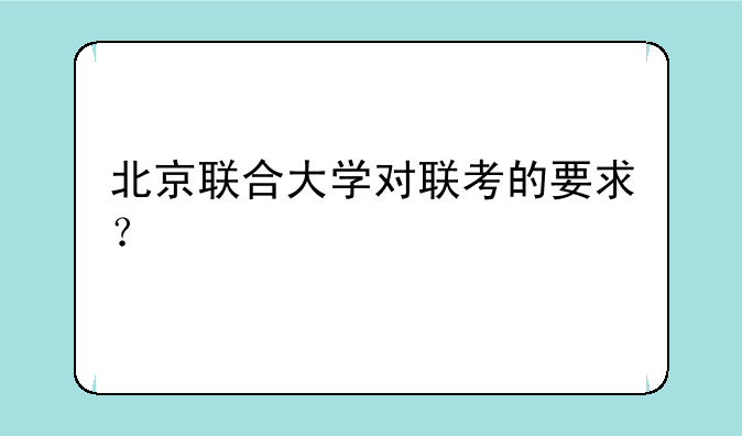 北京联合大学对联考的要求？