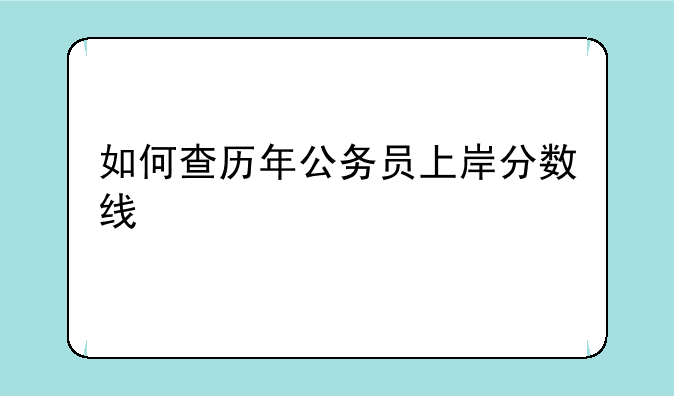 如何查历年公务员上岸分数线