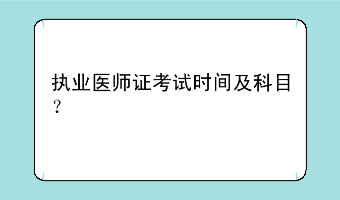执业医师证考试时间及科目？