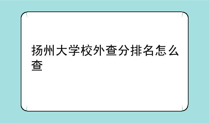 扬州大学校外查分排名怎么查