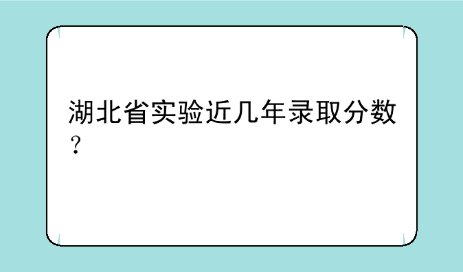 湖北省实验近几年录取分数？
