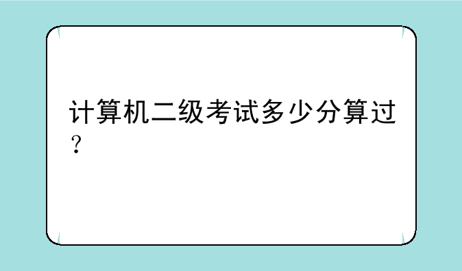 计算机二级考试多少分算过？
