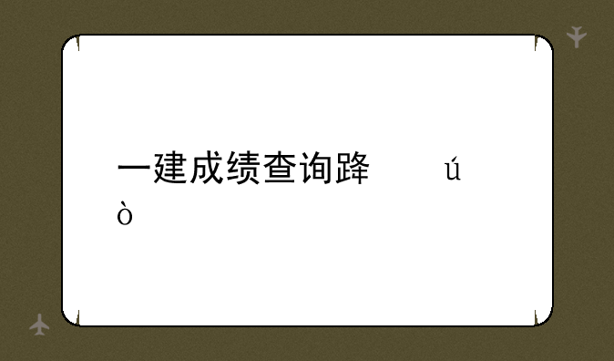 一建成绩查询路径？