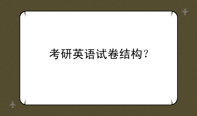 考研英语试卷结构？