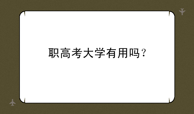 职高考大学有用吗？