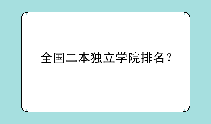 全国二本独立学院排名？