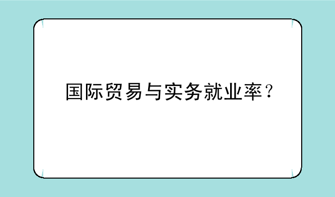 国际贸易与实务就业率？