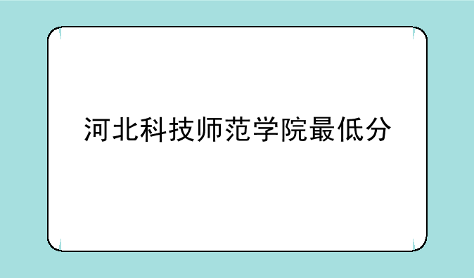 河北科技师范学院最低分