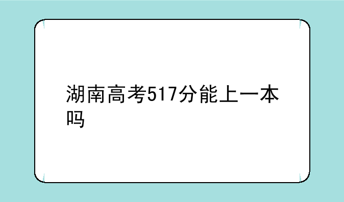 湖南高考517分能上一本吗