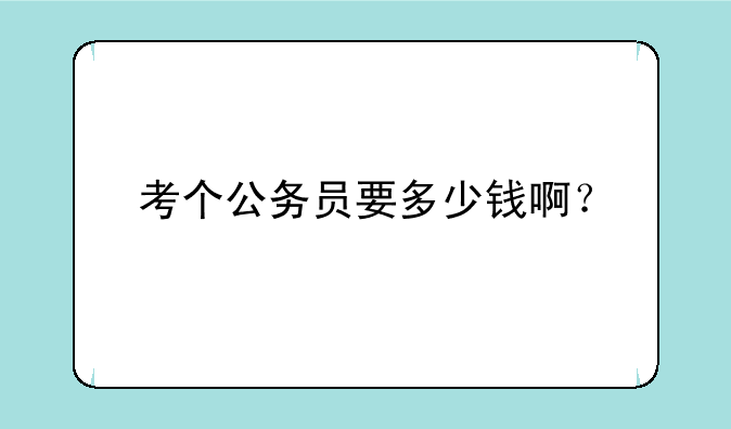 考个公务员要多少钱啊？
