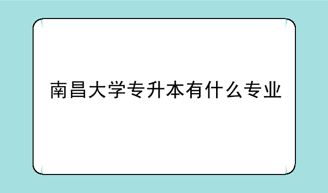 南昌大学专升本有什么专业