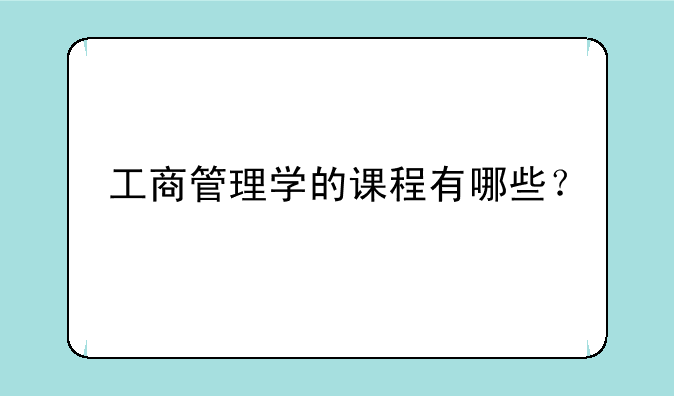 工商管理学的课程有哪些？