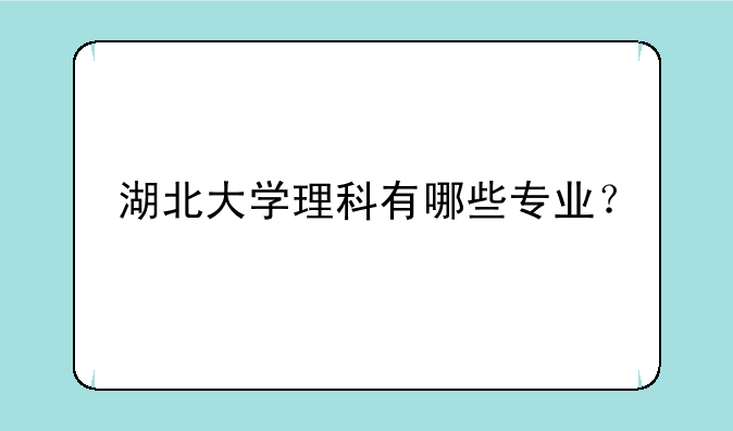 湖北大学理科有哪些专业？