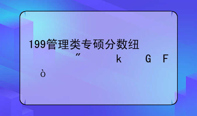 199管理类专硕分数线一般多少呢？