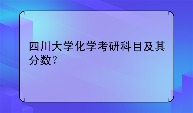 四川大学化学考研科目及其分数？