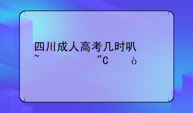 四川成人高考几时可以查询成绩？