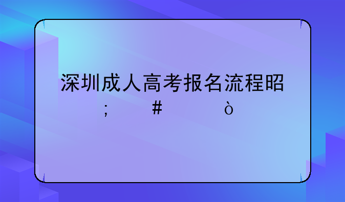 深圳成人高考报名流程是怎么样？