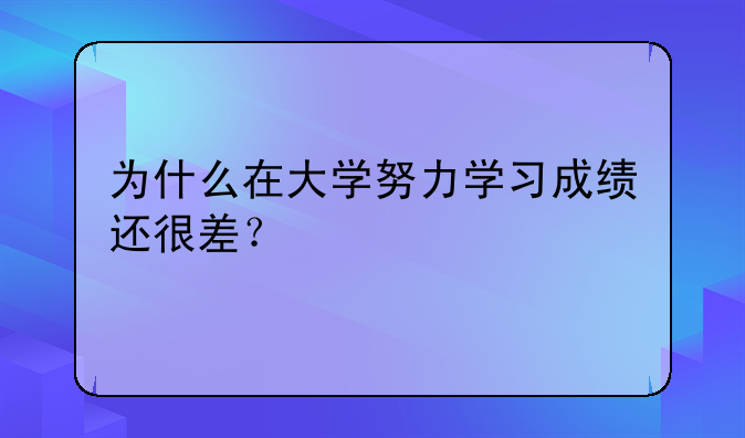 为什么在大学努力学习成绩还很差？