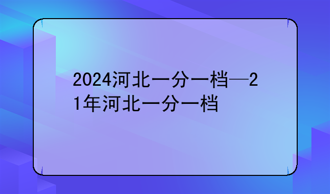 2024河北一分一档—21年河北一分一档
