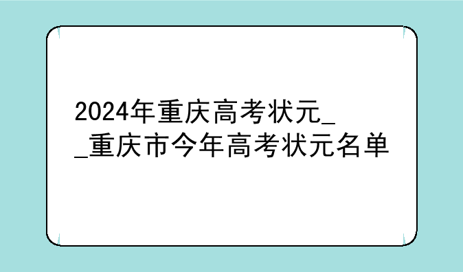 2024年重庆高考状元__重庆市今年高考状元名单