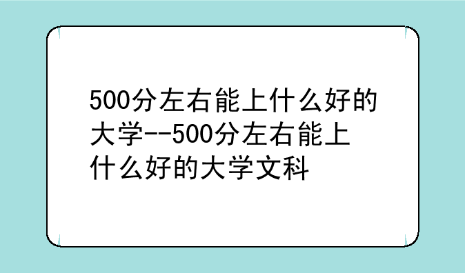 500分左右能上什么好的大学--500分左右能上什么好的大学文科