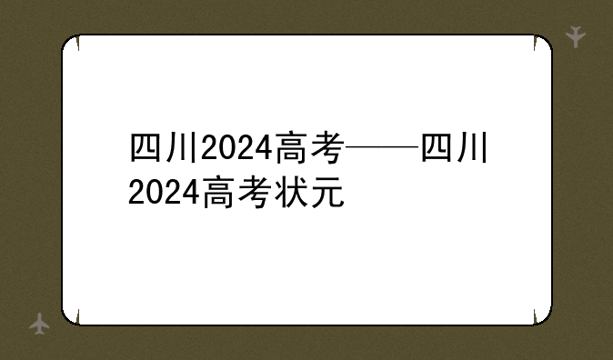 四川2024高考——四川2024高考状元