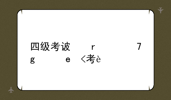 四级考试时间多长:考四六级需要什么条件