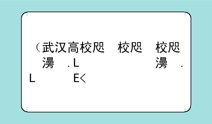 （武汉高校名单）武汉高校清单