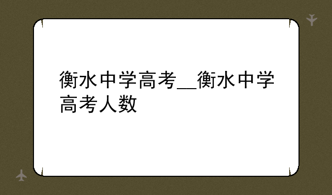 衡水中学高考__衡水中学高考人数