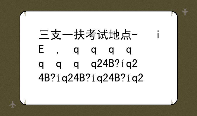 三支一扶考试地点--宁夏2025年三支一扶考试地点
