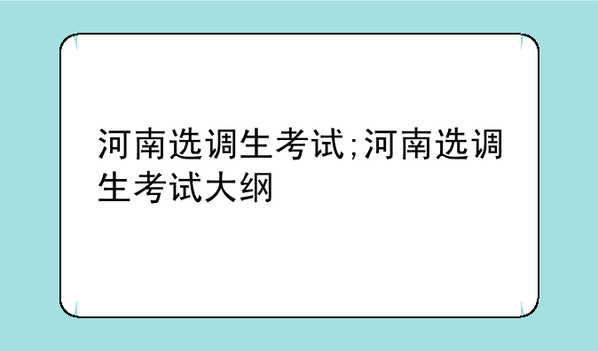 河南选调生考试;河南选调生考试大纲