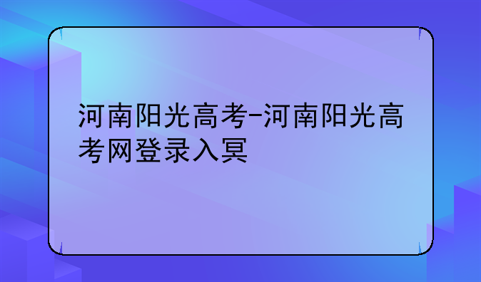 河南阳光高考-河南阳光高考网登录入口