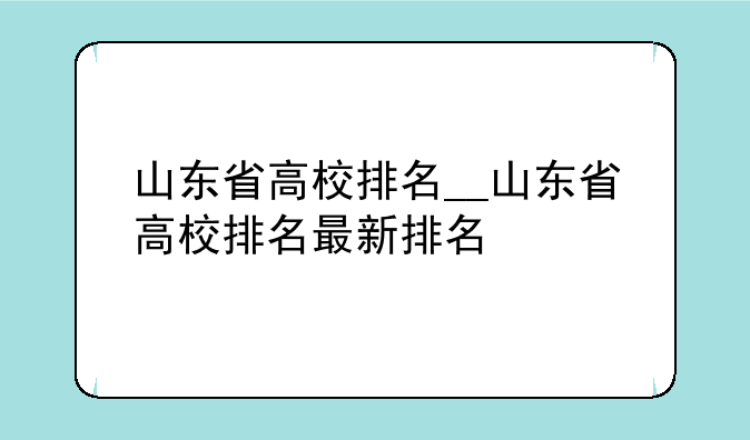 山东省高校排名__山东省高校排名最新排名