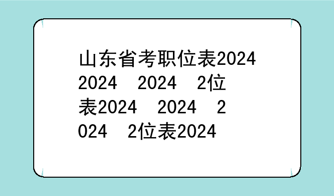 山东省考职位表2024，山东省考职位表2024公告