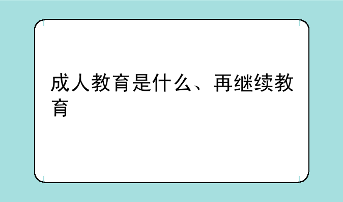 成人教育是什么、再继续教育