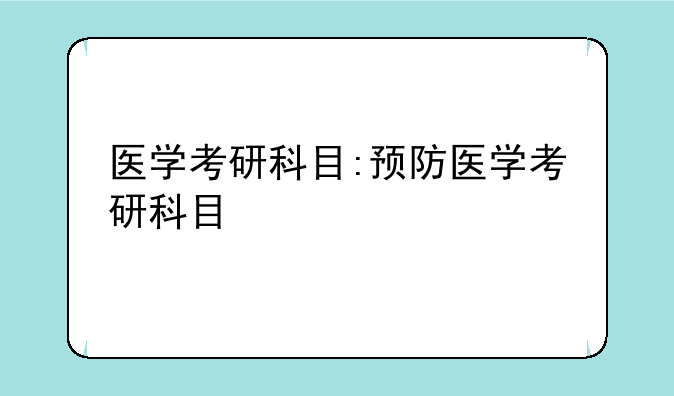 医学考研科目:预防医学考研科目