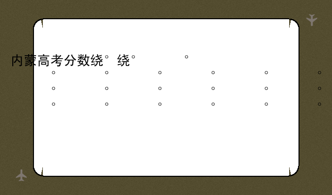 内蒙高考分数线2024;内蒙高考分数线低吗